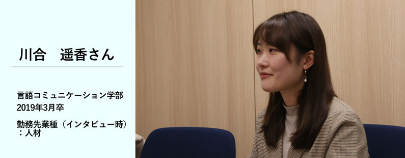川合遥香さん／言語コミュニケーション学部　2019年3月卒／勤務先業種（インタビュー時）：人材