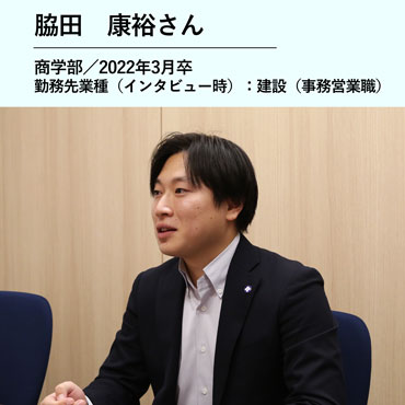 脇田康裕さん／商学部　2022年3月卒／勤務先業種（インタビュー時）：建設
